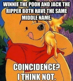 Winnie the pooh and jack the ripper both have the same middle name ...