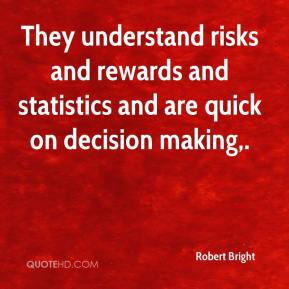 Robert Bright - They understand risks and rewards and statistics and ...
