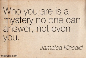... -Jamaica-Kincaid-mystery-life-self-awareness-Meetville-Quotes-212638