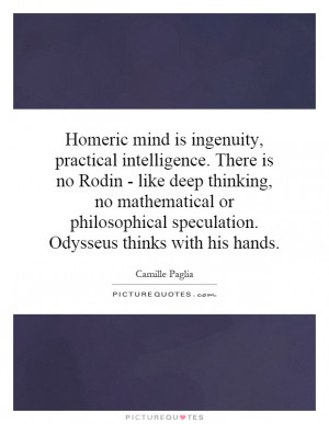 Homeric mind is ingenuity, practical intelligence. There is no Rodin ...