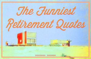 Funniest Retirement Quotes