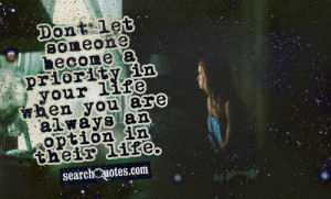 ... priority in your life when you are always an option in their life
