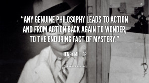 Any genuine philosophy leads to action and from action back again to ...