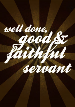 The master said, ‘Well done, my good and faithful servant. You have ...