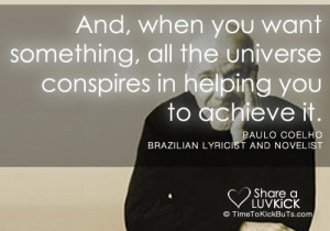 ... something, all the universe conspires in helping you to achieve it