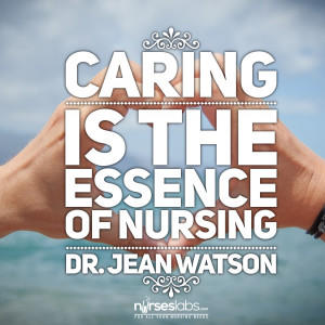 Caring is the essence of nursing. -Dr. Jean Watson