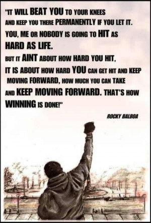 Rocky Balboa quote. Keep Movin Foward!!!