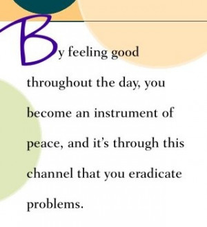 By feeling good throughout the day, you become an instrument of peace ...