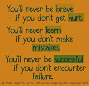 ll never be brave if you don't get hurt. You'll never learn if you don ...