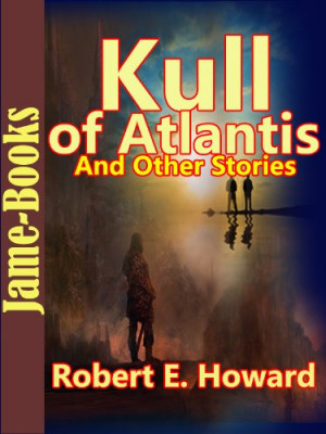 ... of Atlantis, And Other Stories:17 Short Stories by Robert E. Howard