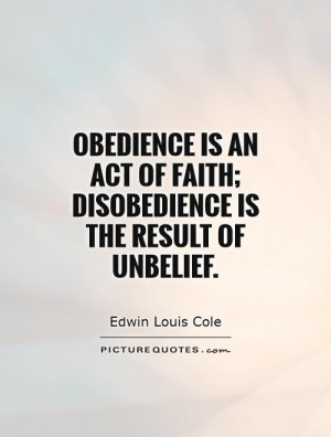 ... act of faith; disobedience is the result of unbelief Picture Quote #1