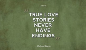 Cute Love Quotes True love stories never have endings Richard Bach