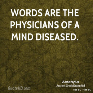 Words are the physicians of a mind diseased.