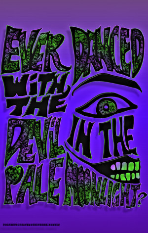 Ever danced with the devil in the pale moonlight?” -Joker, 1989