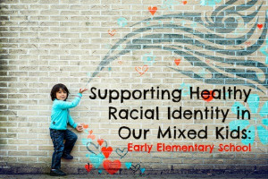 Supporting Healthy Racial Identity in Our Mixed Race Kids: Early ...