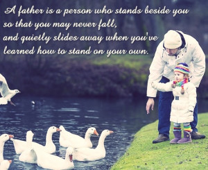 father is a person who stands beside you so that you may never fall ...