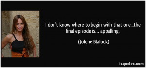 ... with that one...the final episode is… appalling. - Jolene Blalock