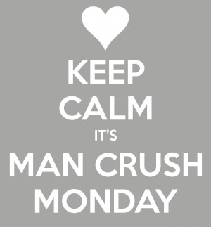 Man Crush Monday Pictures Calm it's man crush monday