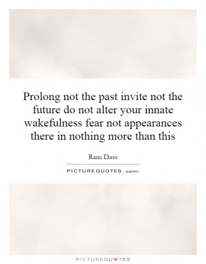 Prolong Not The Past Invite Future Do Alter Your Innate
