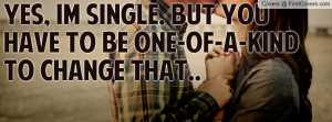 yes , Pictures , im single. but you have to be one-of-a-kind to change ...