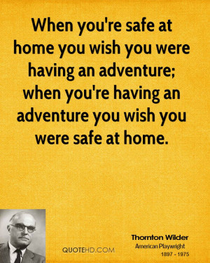 When you're safe at home you wish you were having an adventure; when ...