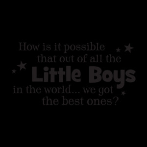 Quotes About Little Boys We got the best little boys