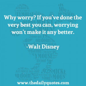Why worry? If you've done the very best you can, worrying won’t make ...