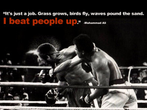 beat people up” -Muhammad Ali