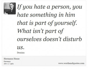 Hermann Hesse on Hate: If you hate a person, you hate something in him ...