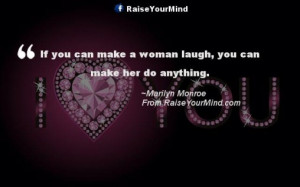 If you can make a woman laugh, you can make her do anything.