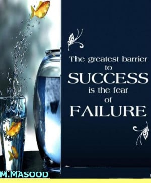 The greatest barrier to success is the fear of failure.