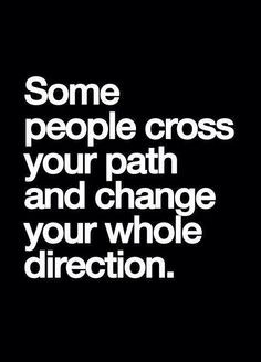 cross your path and change your whole direction.