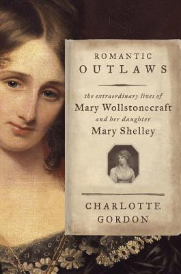 Outlaws: The Extraordinary Lives of Mary Wollstonecraft and Her ...