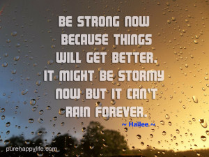 Life Quote: Be strong now because things will get better..