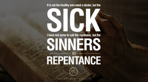 ... to call the righteous, but the sinners to repentance. – Jesus Christ