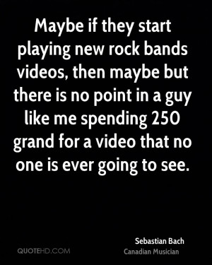 Maybe if they start playing new rock bands videos, then maybe but ...