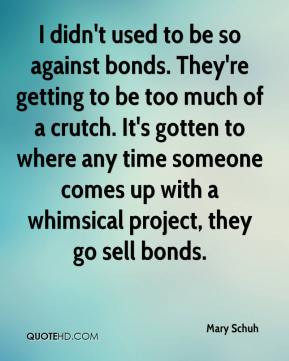 Mary Schuh - I didn't used to be so against bonds. They're getting to ...
