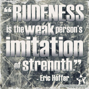 Don't be rude. Don't be weak.