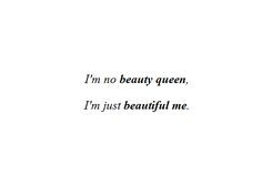 no beauty queen. I'm just beautiful me.