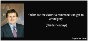 ... are the closest a commoner can get to sovereignty. - Charles Simonyi