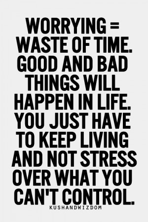 ... Waste Of Time Good And Bad Things Will Happen In Life - Worry Quote