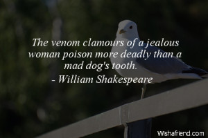 ... clamours of a jealous woman poison more deadly than a mad dog's tooth