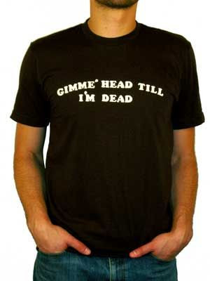 Gimme Head Till I'm Dead T-Shirt - Revenge of the Nerds