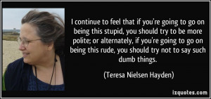 you're going to go on being this rude, you should try not to say such ...