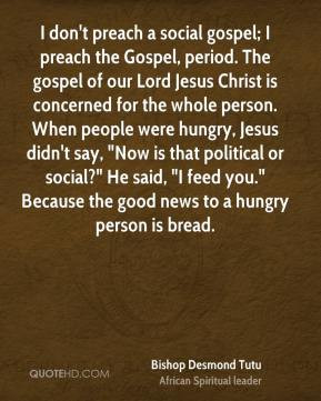 Bishop Desmond Tutu - I don't preach a social gospel; I preach the ...