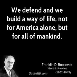 We defend and we build a way of life, not for America alone, but for ...