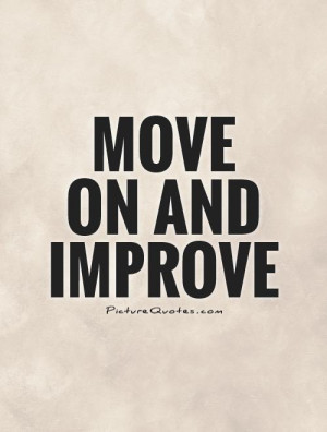 Move on and improve Picture Quote #1