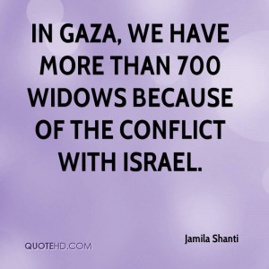 In Gaza, we have more than 700 widows because of the conflict with ...