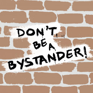 Don’t Be A Bystander