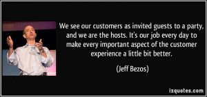 We see our customers as invited guests to a party, and we are the ...